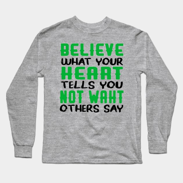 believe what your heart tells you not waht others say Long Sleeve T-Shirt by care store